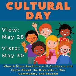 Cultural Day - View (May 28) and Vista (May 30). View and Vistae students will celebrate and learn about the diversity in our community and beyond!